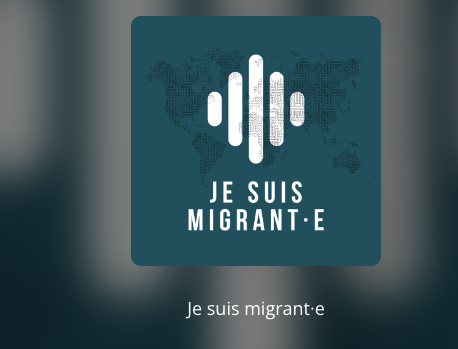 Série de Podcasts-“Je suis Migrant-e”